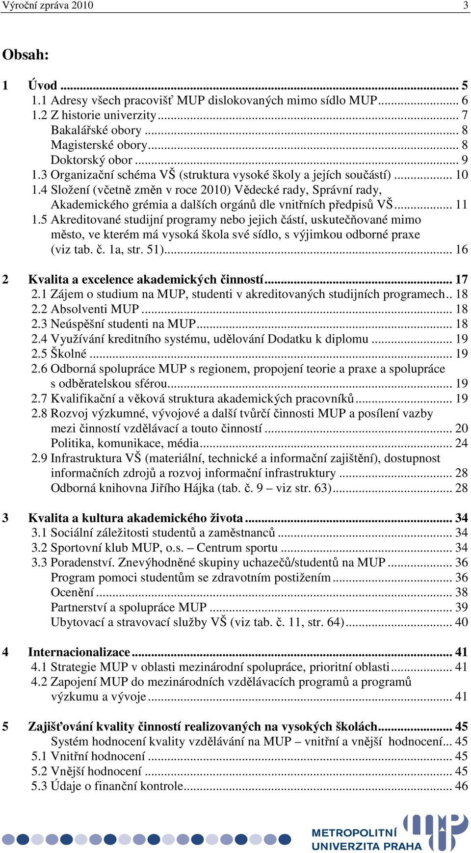 4 Složení (včetně změn v roce 2010) Vědecké rady, Správní rady, Akademického grémia a dalších orgánů dle vnitřních předpisů VŠ... 11 1.