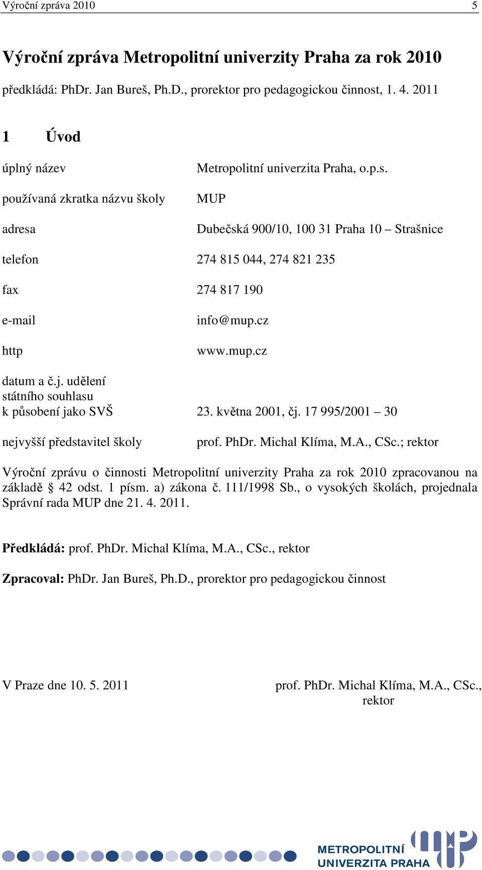 cz www.mup.cz datum a č.j. udělení státního souhlasu k působení jako SVŠ 23. května 2001, čj. 17 995/2001 30 nejvyšší představitel školy prof. PhDr. Michal Klíma, M.A., CSc.