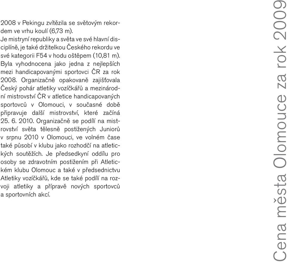 Byla vyhodnocena jako jedna z nejlepších mezi handicapovanými sportovci ČR za rok 2008.