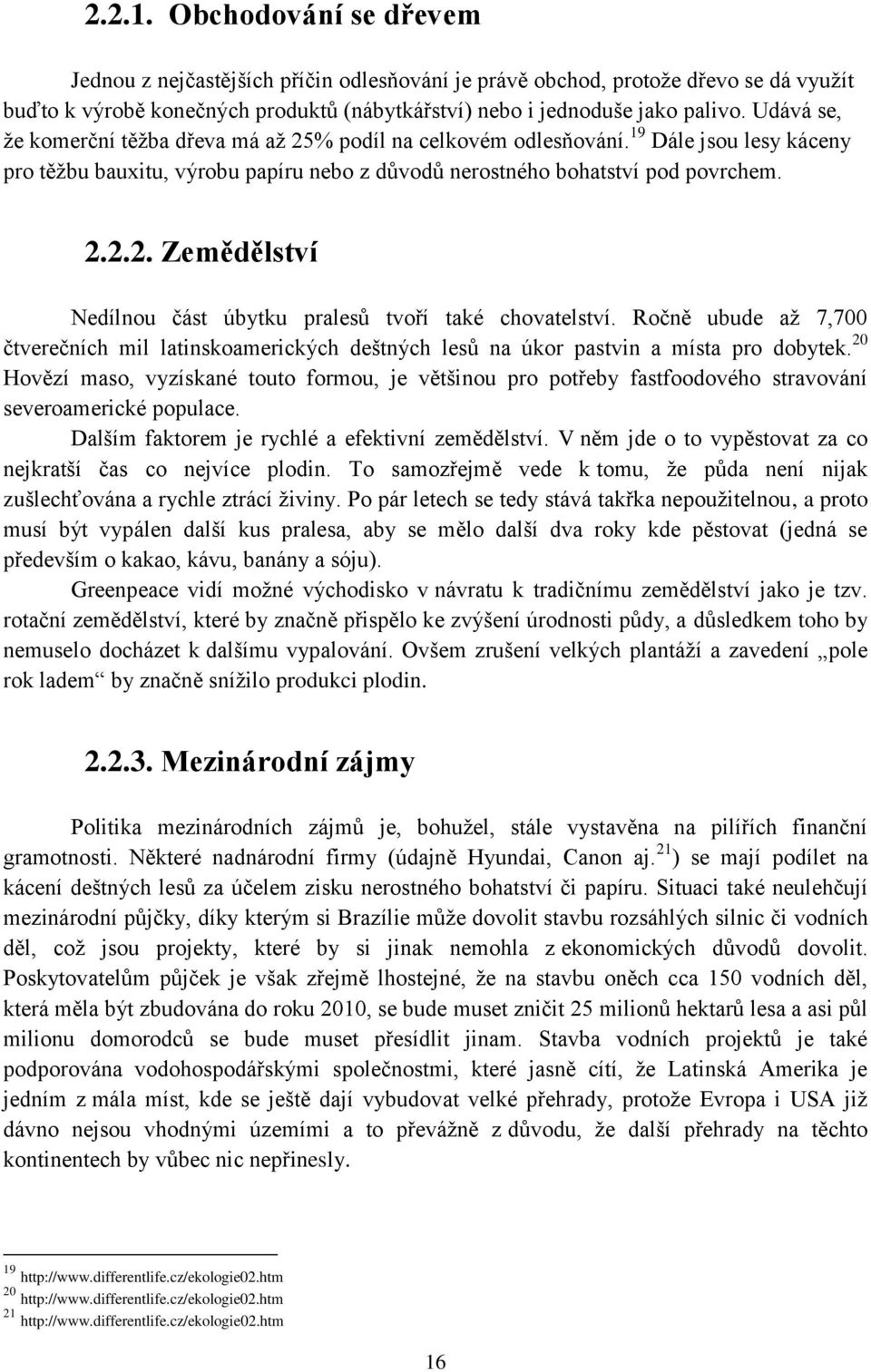 Ročně ubude aţ 7,700 čtverečních mil latinskoamerických deštných lesů na úkor pastvin a místa pro dobytek.