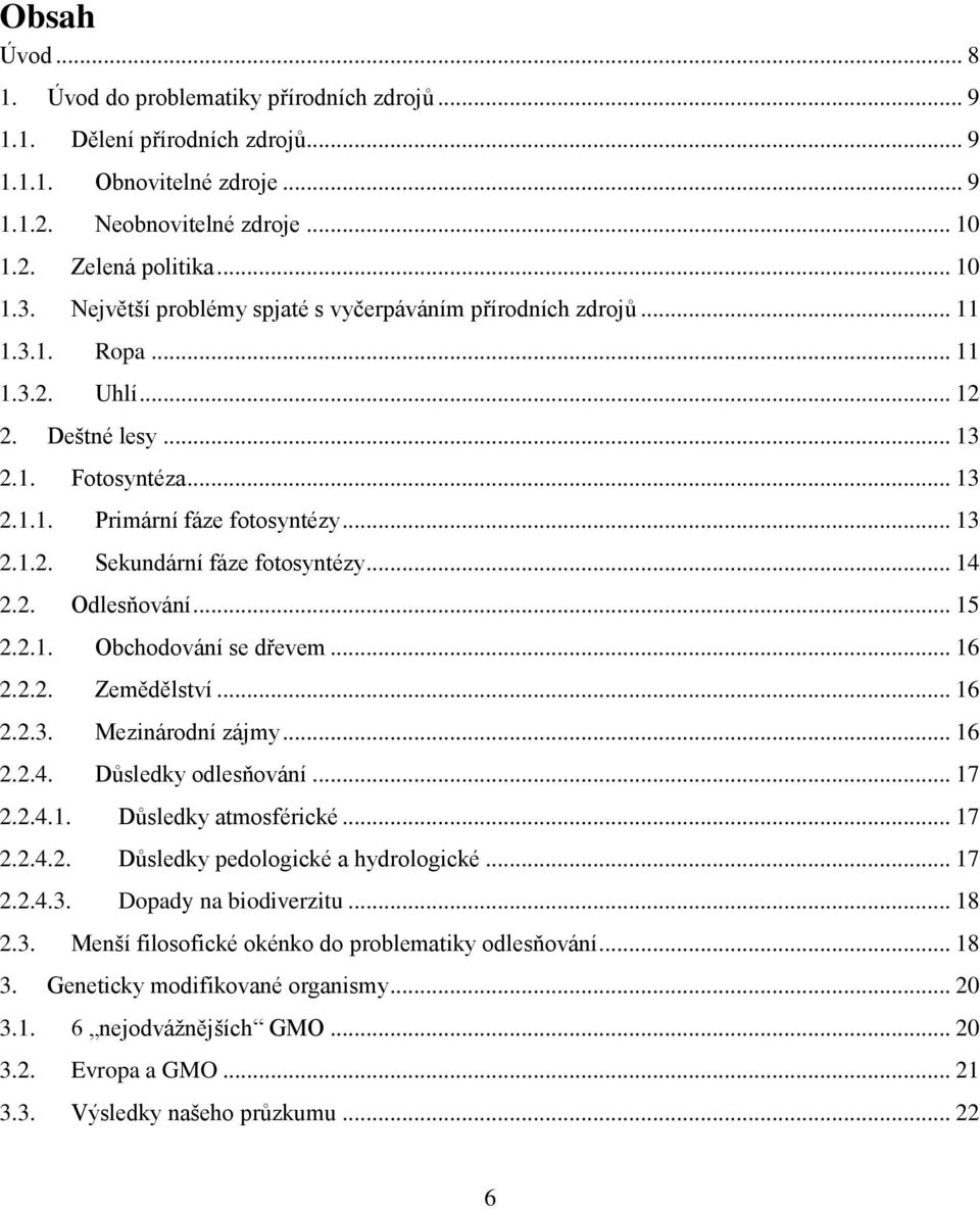 .. 14 2.2. Odlesňování... 15 2.2.1. Obchodování se dřevem... 16 2.2.2. Zemědělství... 16 2.2.3. Mezinárodní zájmy... 16 2.2.4. Důsledky odlesňování... 17 2.2.4.1. Důsledky atmosférické... 17 2.2.4.2. Důsledky pedologické a hydrologické.