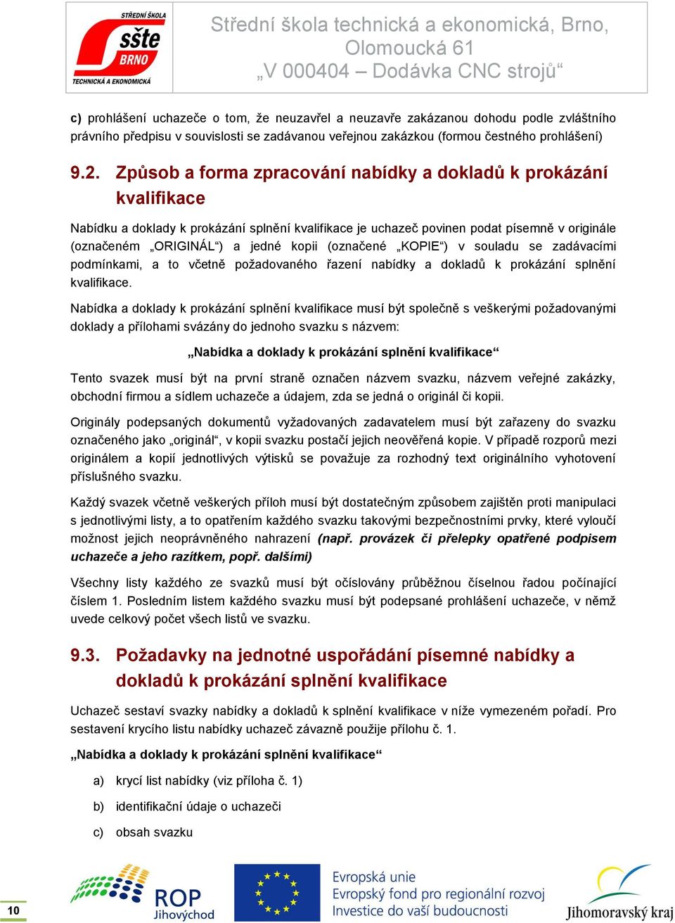 (označené KOPIE ) v souladu se zadávacími podmínkami, a to včetně požadovaného řazení nabídky a dokladů k prokázání splnění kvalifikace.