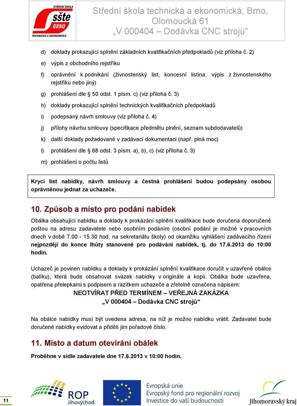 3) h) doklady prokazující splnění technických kvalifikačních předpokladů i) podepsaný návrh smlouvy (viz příloha č.