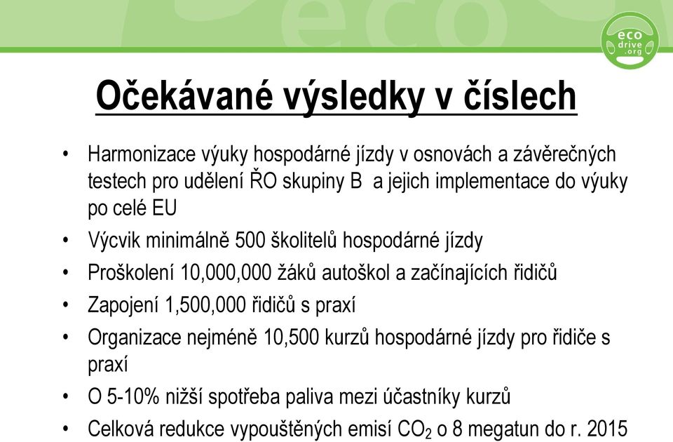 autoškol a začínajících řidičů Zapojení 1,500,000 řidičů s praxí Organizace nejméně 10,500 kurzů hospodárné jízdy pro