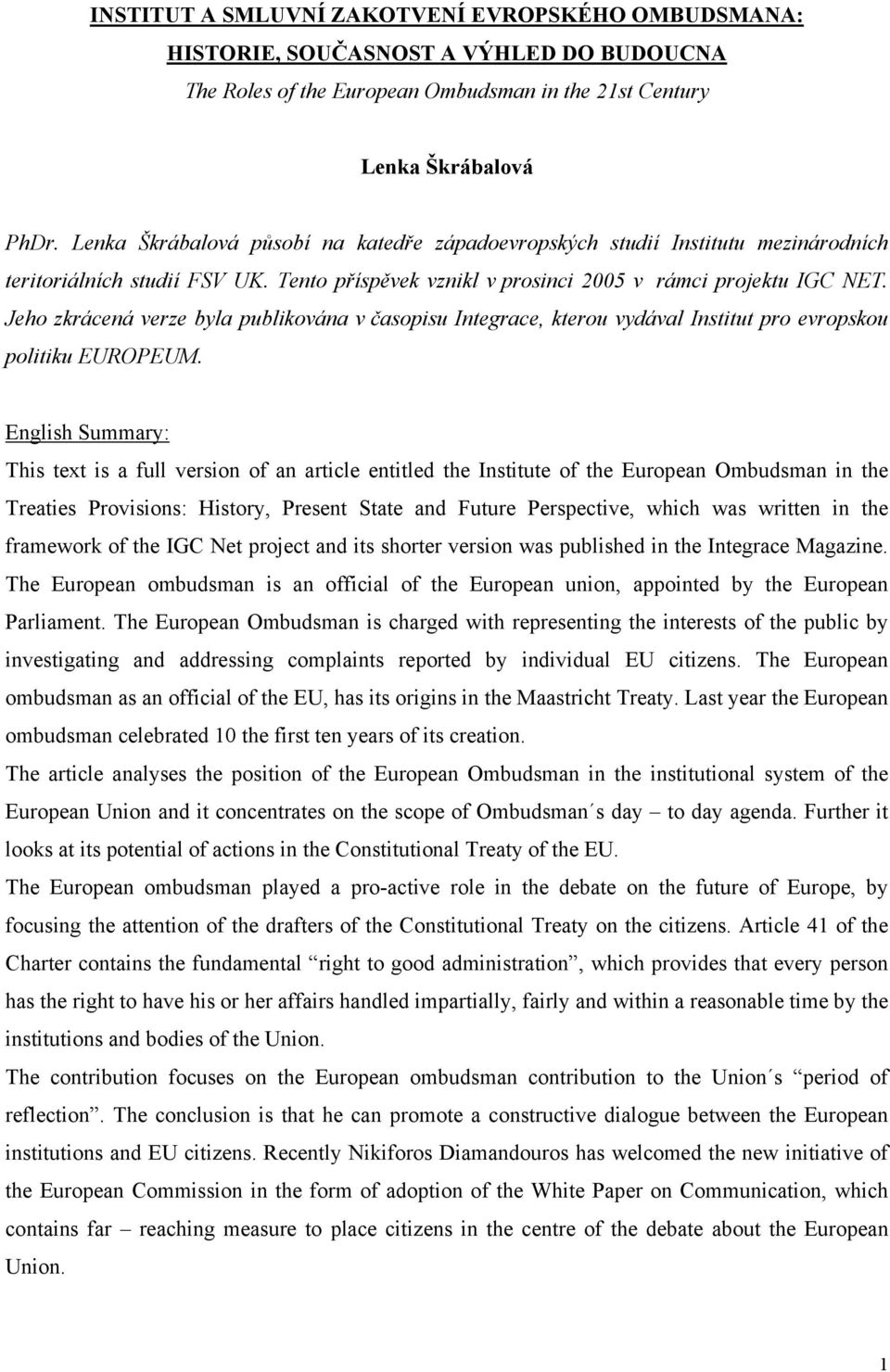 Jeho zkrácená verze byla publikována v časopisu Integrace, kterou vydával Institut pro evropskou politiku EUROPEUM.