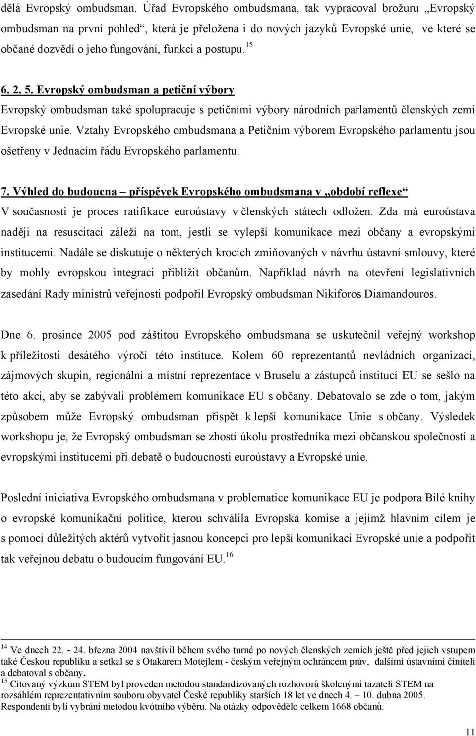 postupu. 15 6. 2. 5. Evropský ombudsman a petiční výbory Evropský ombudsman také spolupracuje s petičními výbory národních parlamentů členských zemí Evropské unie.