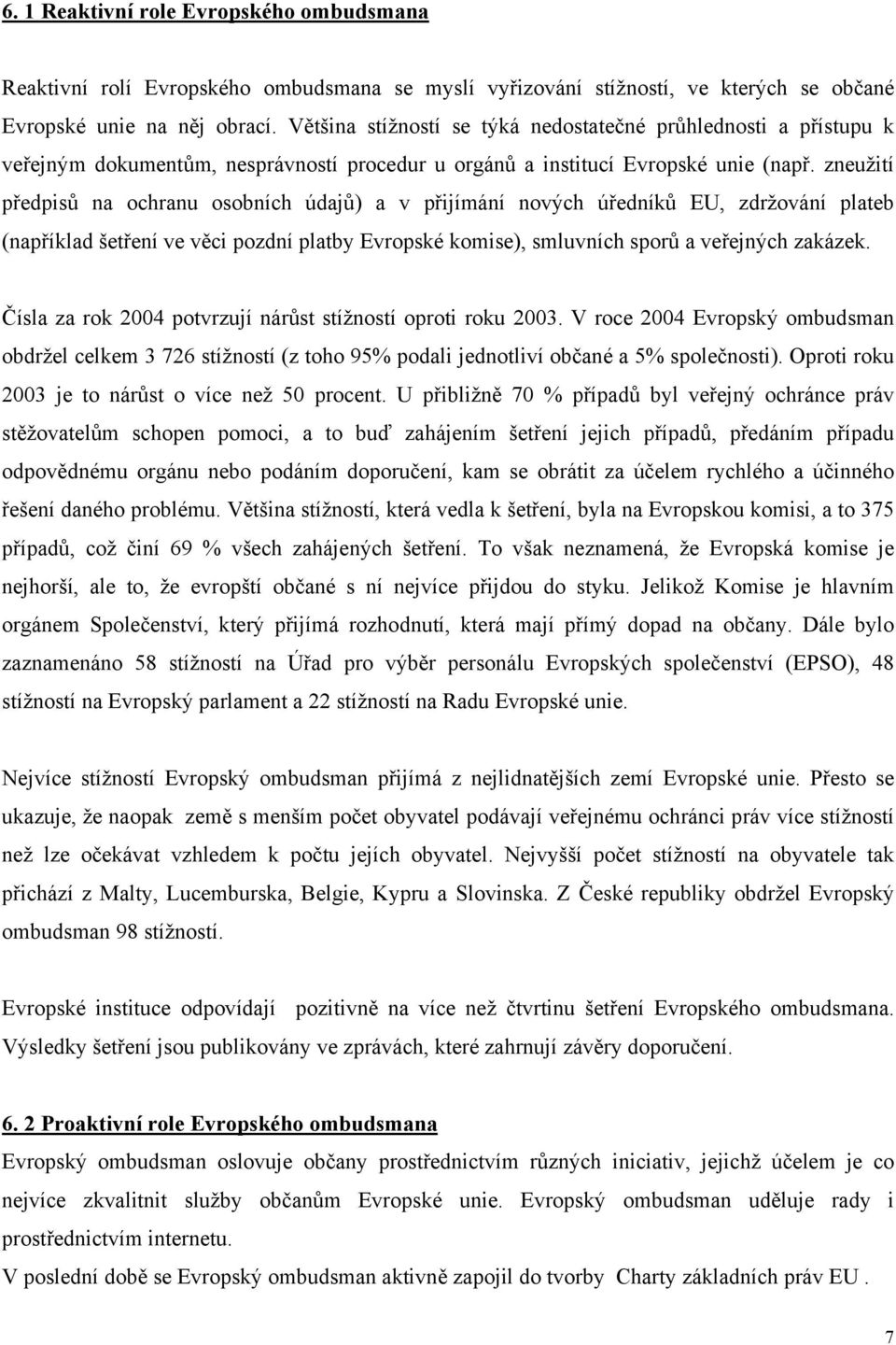 zneužití předpisů na ochranu osobních údajů) a v přijímání nových úředníků EU, zdržování plateb (například šetření ve věci pozdní platby Evropské komise), smluvních sporů a veřejných zakázek.