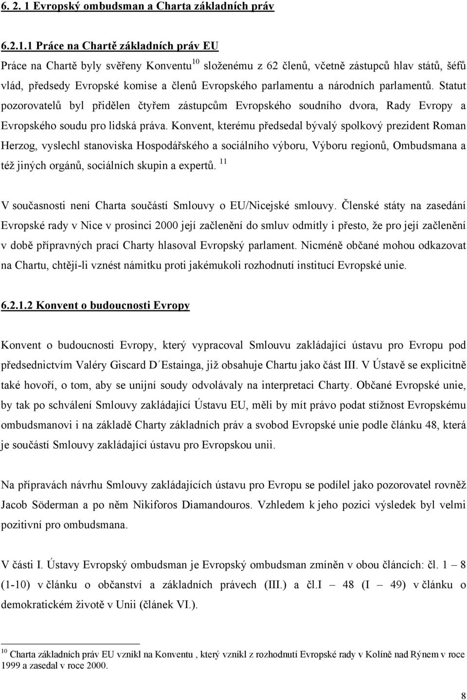 1 Práce na Chartě základních práv EU Práce na Chartě byly svěřeny Konventu 10 složenému z 62 členů, včetně zástupců hlav států, šéfů vlád, předsedy Evropské komise a členů Evropského parlamentu a