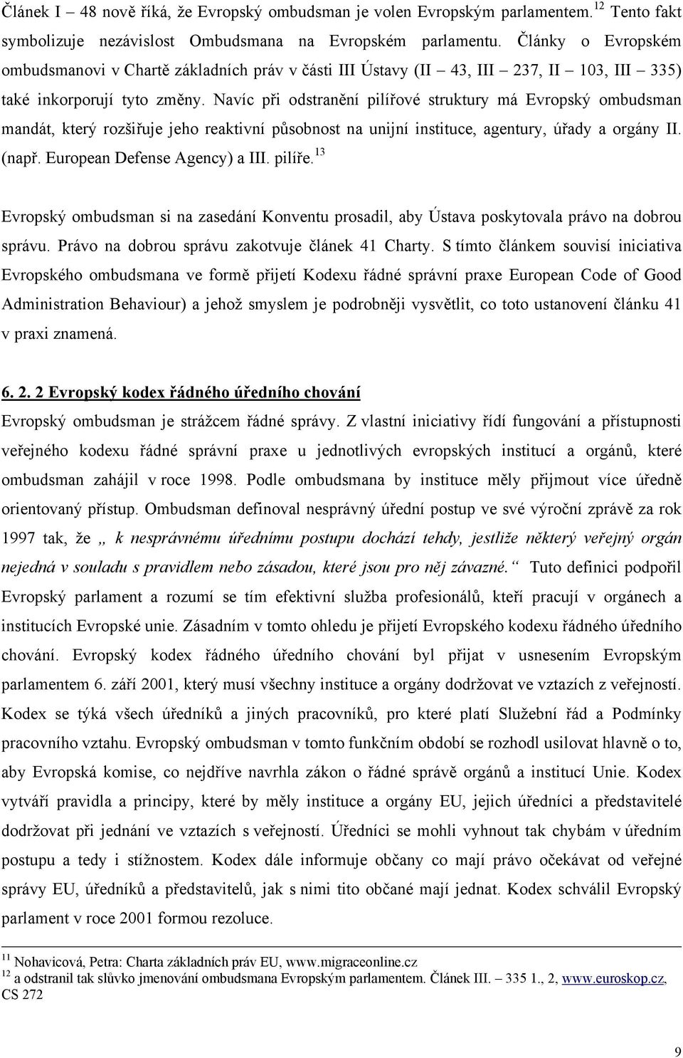 Navíc při odstranění pilířové struktury má Evropský ombudsman mandát, který rozšiřuje jeho reaktivní působnost na unijní instituce, agentury, úřady a orgány II. (např. European Defense Agency) a III.