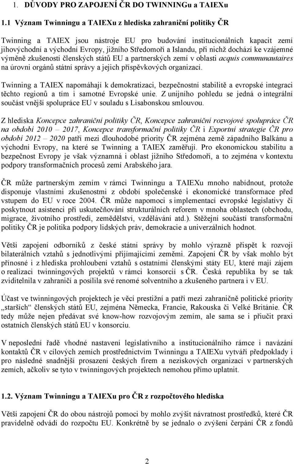 Islandu, při nichž dochází ke vzájemné výměně zkušeností členských států EU a partnerských zemí v oblasti acquis communautaires na úrovni orgánů státní správy a jejich příspěvkových organizací.