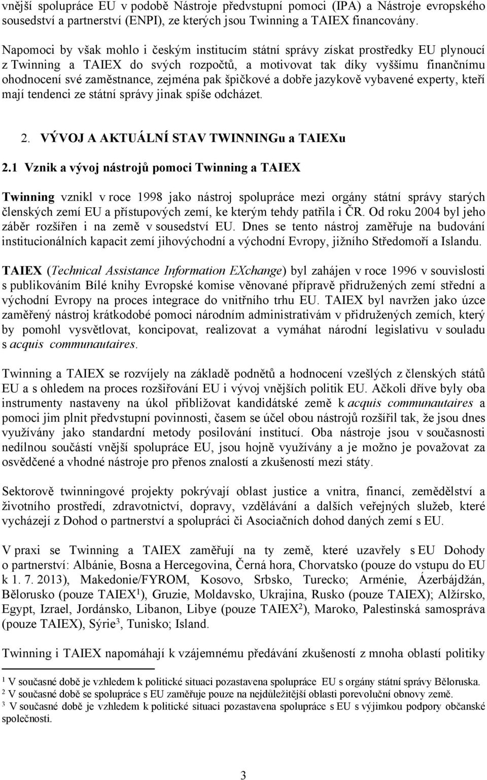 zejména pak špičkové a dobře jazykově vybavené experty, kteří mají tendenci ze státní správy jinak spíše odcházet. 2. VÝVOJ A AKTUÁLNÍ STAV TWINNINGu a TAIEXu 2.