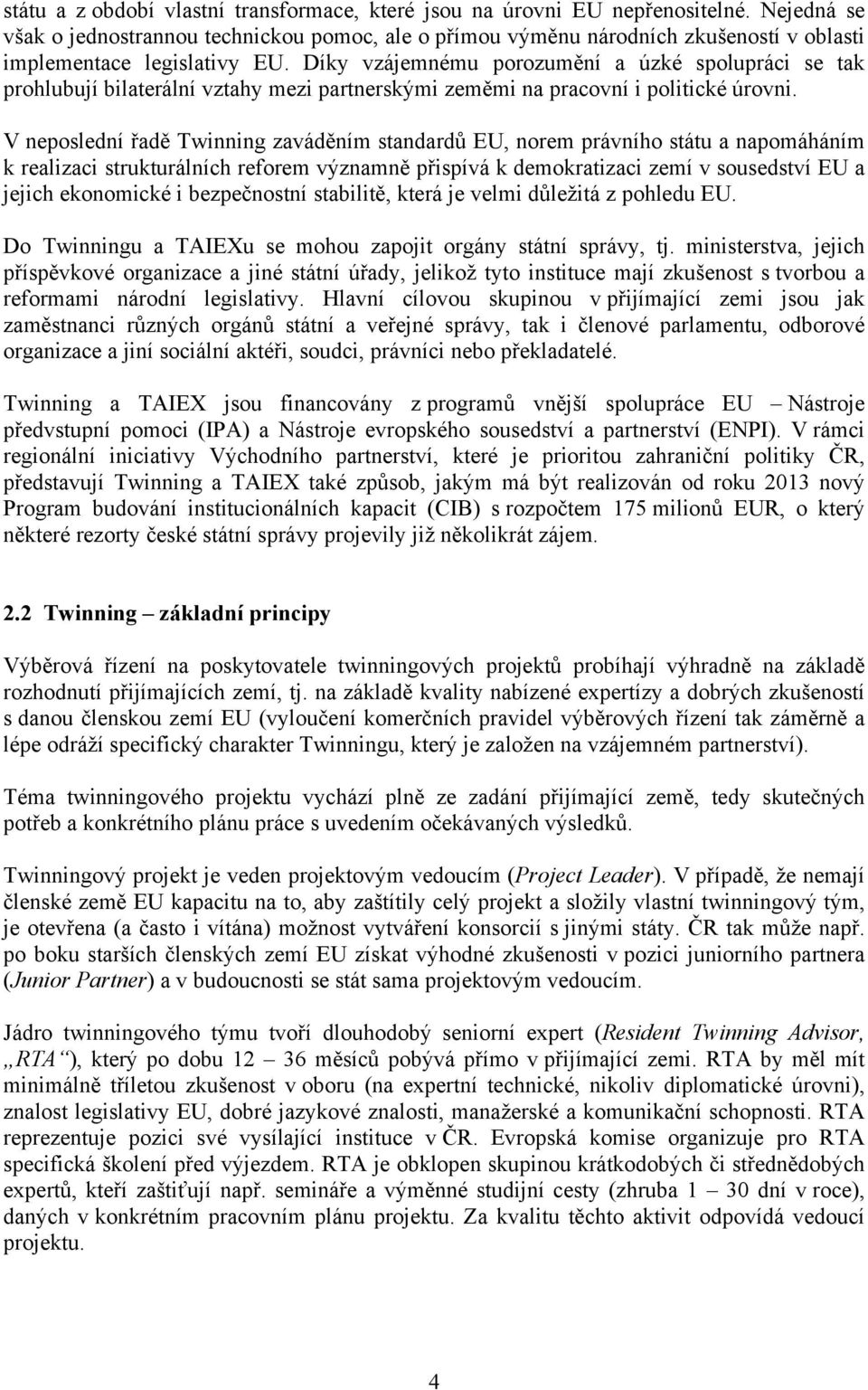 Díky vzájemnému porozumění a úzké spolupráci se tak prohlubují bilaterální vztahy mezi partnerskými zeměmi na pracovní i politické úrovni.