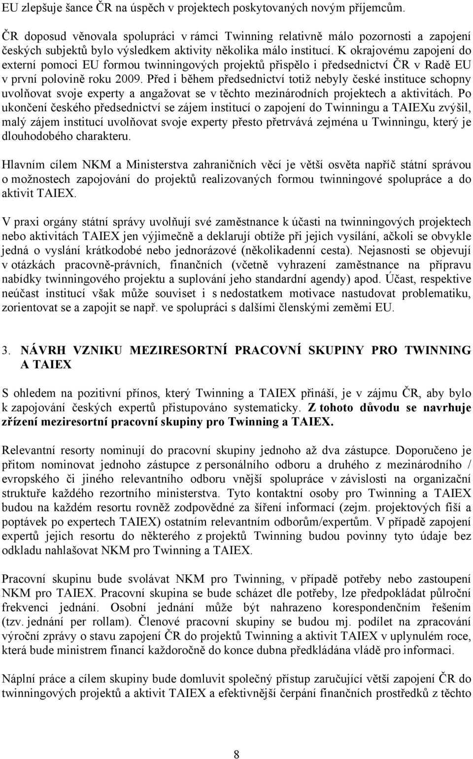 K okrajovému zapojení do externí pomoci EU formou twinningových projektů přispělo i předsednictví ČR v Radě EU v první polovině roku 2009.