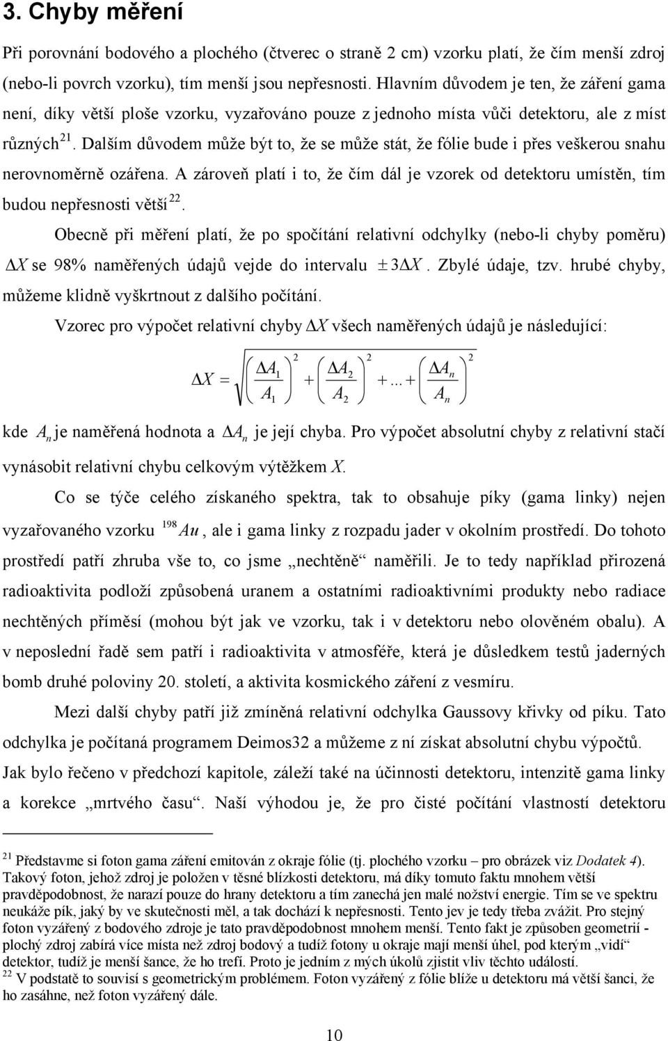 Dalším důvodem může být to, že se může stát, že fólie bude i přes veškerou snahu nerovnoměrně ozářena. A zároveň platí i to, že čím dál je vzorek od detektoru umístěn, tím budou nepřesnosti větší 22.