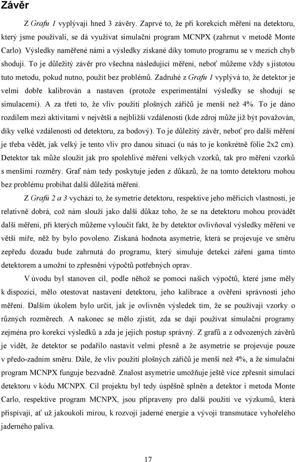 To je důležitý závěr pro všechna následující měření, neboť můžeme vždy s jistotou tuto metodu, pokud nutno, použít bez problémů.