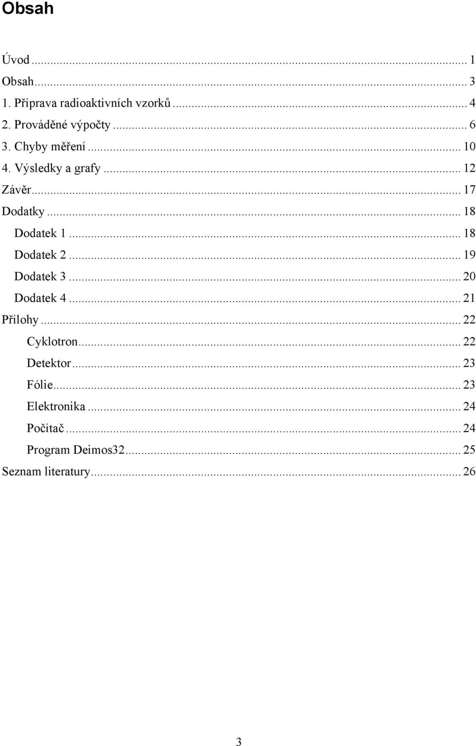 .. 18 Dodatek 2... 19 Dodatek 3... 20 Dodatek 4... 21 Přílohy... 22 Cyklotron... 22 Detektor.