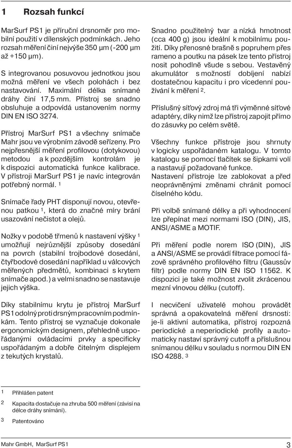 Přístroj se snadno obslu huje a odpovídá ustanovením normy DIN EN ISO 3274. Přístroj MarSurf PS1 a všechny snímače Mahr jsou ve výrobním závodě seřízeny.