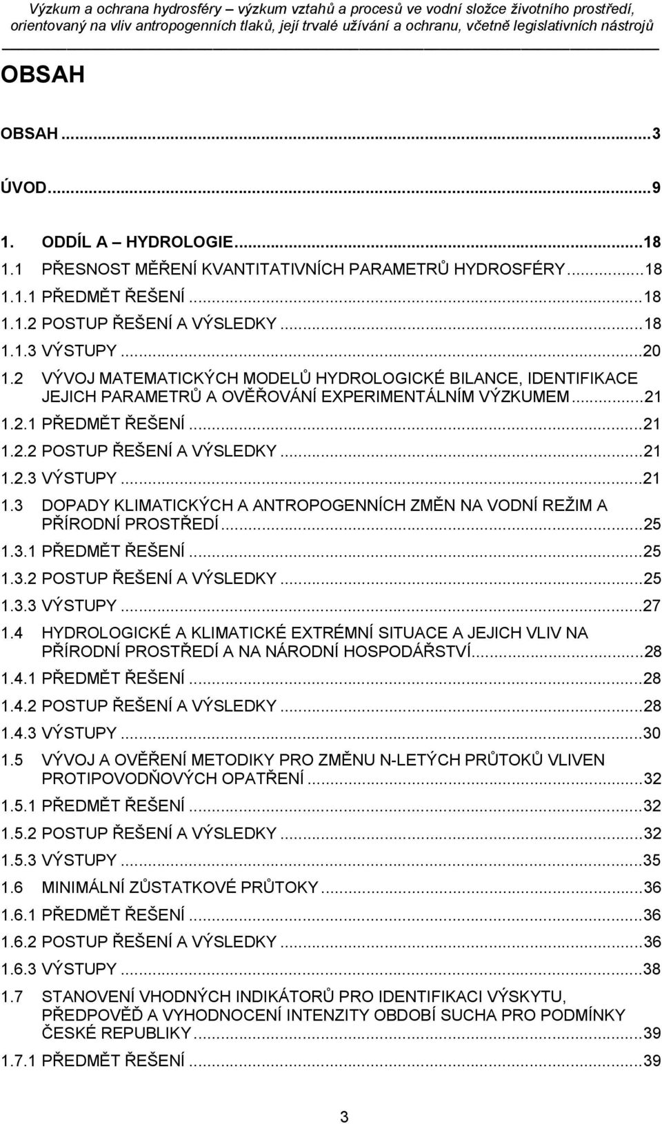 .. 21 1.3 DOPADY KLIMATICKÝCH A ANTROPOGENNÍCH ZMĚN NA VODNÍ REŽIM A PŘÍRODNÍ PROSTŘEDÍ... 25 1.3.1 PŘEDMĚT ŘEŠENÍ... 25 1.3.2 POSTUP ŘEŠENÍ A VÝSLEDKY... 25 1.3.3 VÝSTUPY... 27 1.