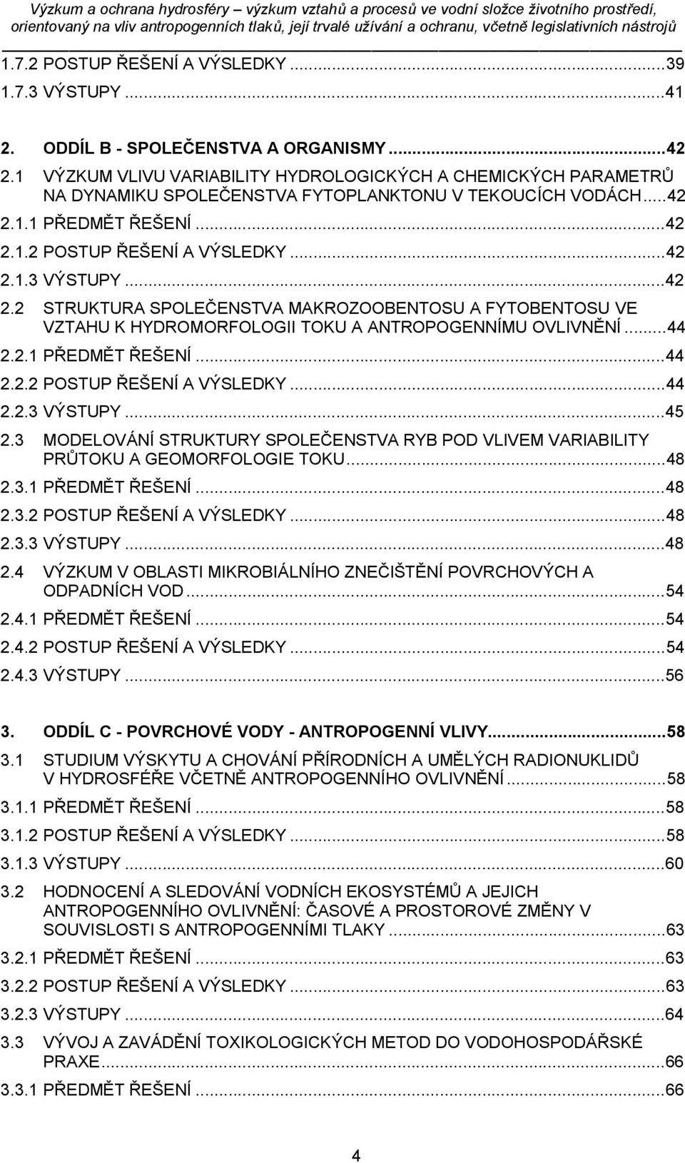 .. 42 2.2 STRUKTURA SPOLEČENSTVA MAKROZOOBENTOSU A FYTOBENTOSU VE VZTAHU K HYDROMORFOLOGII TOKU A ANTROPOGENNÍMU OVLIVNĚNÍ... 44 2.2.1 PŘEDMĚT ŘEŠENÍ... 44 2.2.2 POSTUP ŘEŠENÍ A VÝSLEDKY... 44 2.2.3 VÝSTUPY.