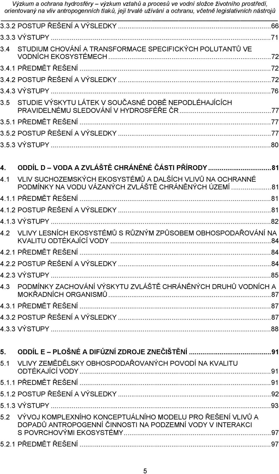 ODDÍL D VODA A ZVLÁŠTĚ CHRÁNĚNÉ ČÁSTI PŘÍRODY... 81 4.1 VLIV SUCHOZEMSKÝCH EKOSYSTÉMŮ A DALŠÍCH VLIVŮ NA OCHRANNÉ PODMÍNKY NA VODU VÁZANÝCH ZVLÁŠTĚ CHRÁNĚNÝCH ÚZEMÍ... 81 4.1.1 PŘEDMĚT ŘEŠENÍ... 81 4.1.2 POSTUP ŘEŠENÍ A VÝSLEDKY.