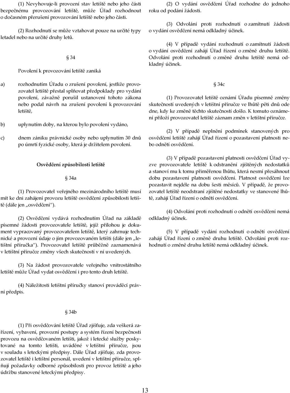 34 Povolení k provozování letiště zaniká a) rozhodnutím Úřadu o zrušení povolení, jestliže provozovatel letiště přestal splňovat předpoklady pro vydání povolení, závažně porušil ustanovení tohoto