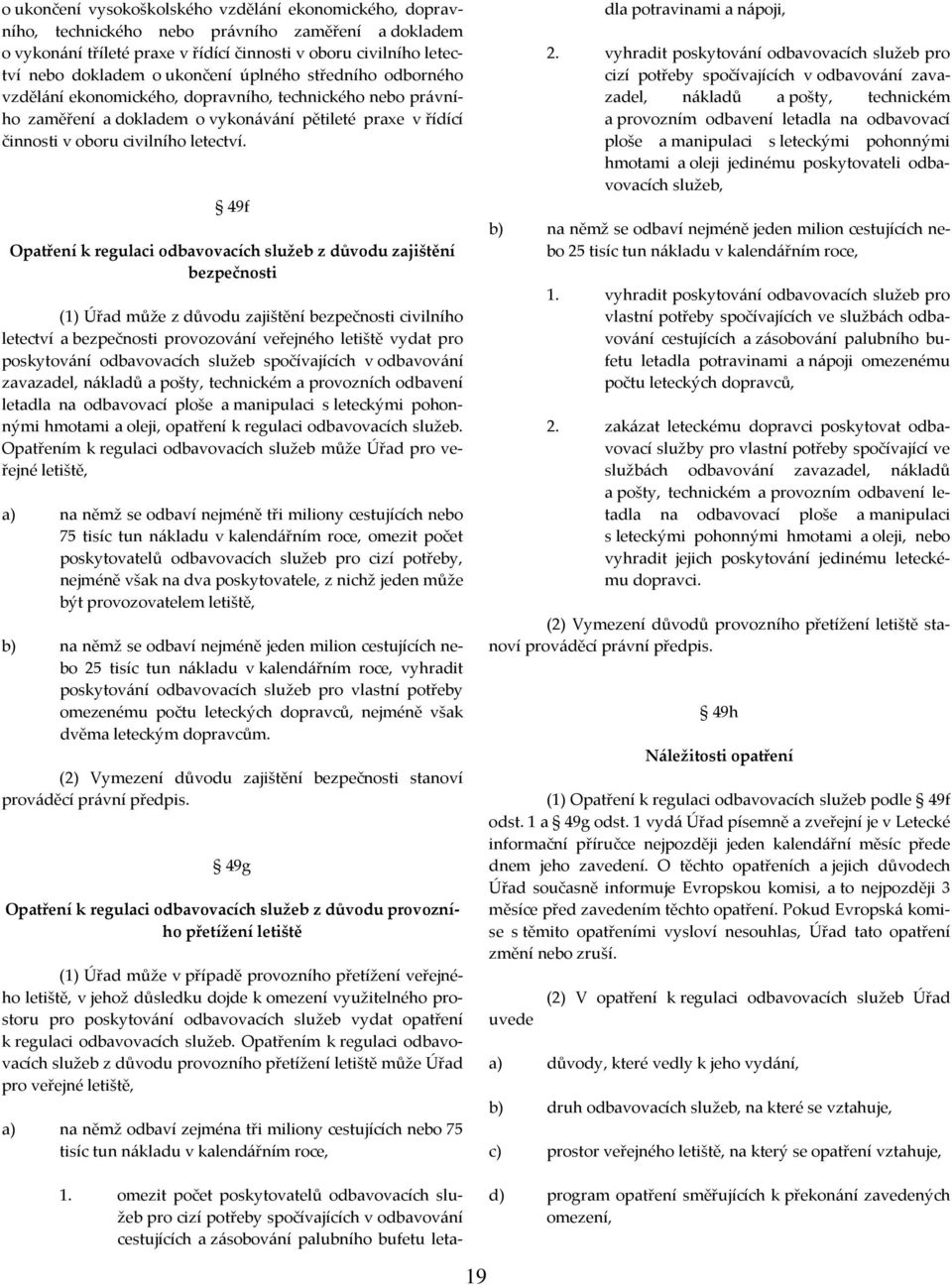 49f Opatření k regulaci odbavovacích služeb z důvodu zajištění bezpečnosti (1) Úřad může z důvodu zajištění bezpečnosti civilního letectví a bezpečnosti provozování veřejného letiště vydat pro