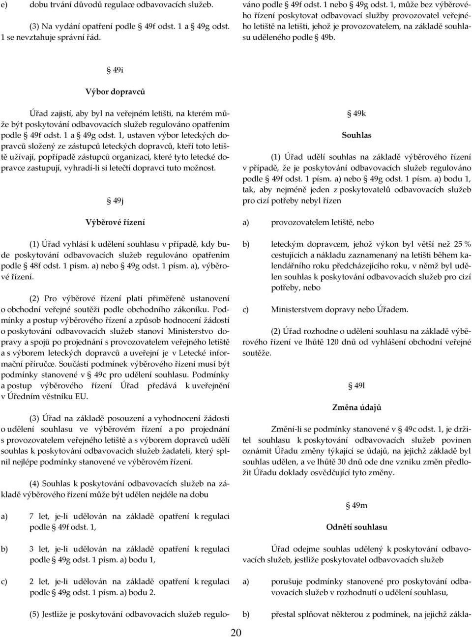 1, může bez výběrového řízení poskytovat odbavovací služby provozovatel veřejného letiště na letišti, jehož je provozovatelem, na základě souhlasu uděleného podle 49b.