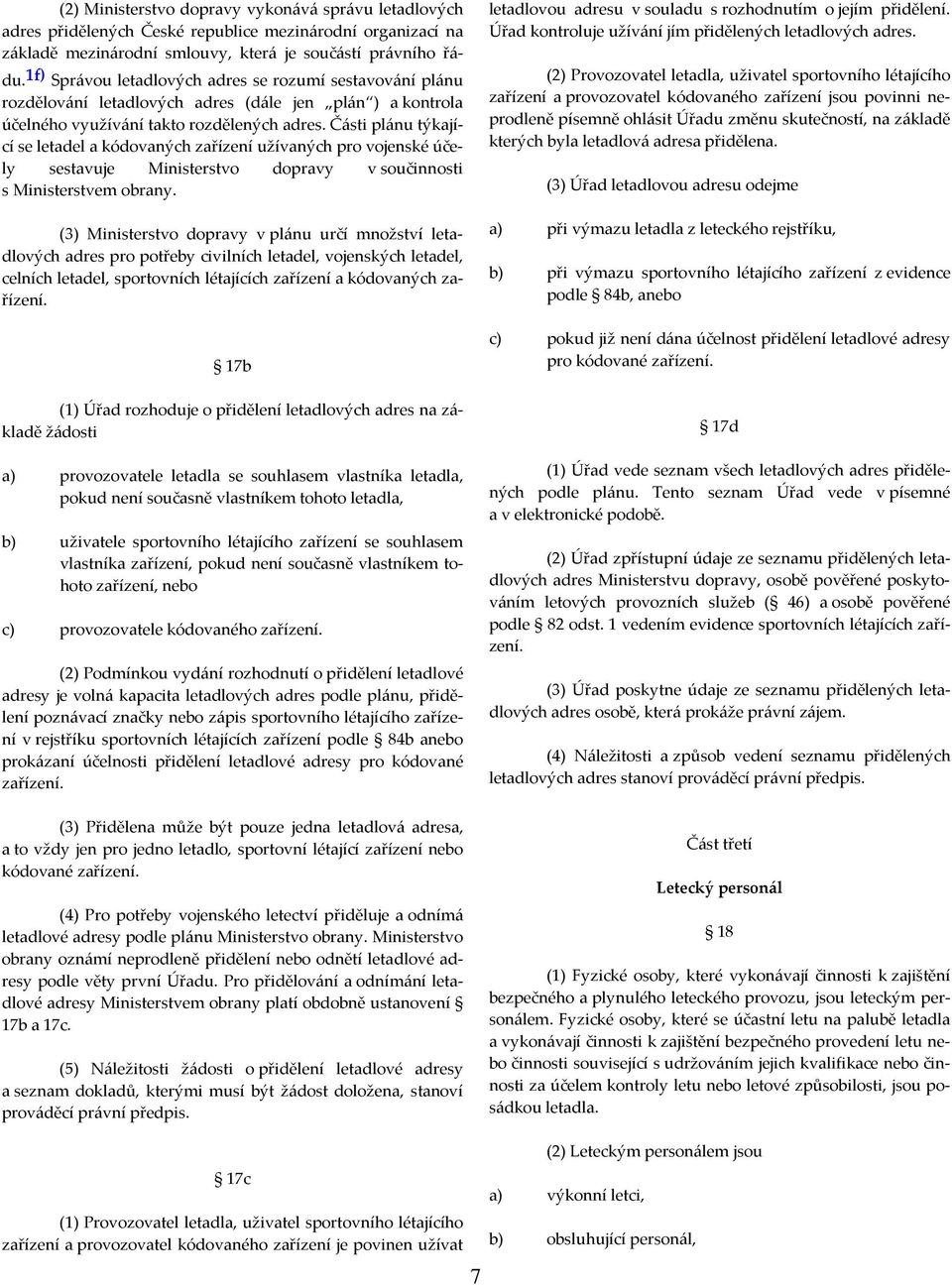 Části plánu týkající se letadel a kódovaných zařízení užívaných pro vojenské účely sestavuje Ministerstvo dopravy v součinnosti s Ministerstvem obrany.