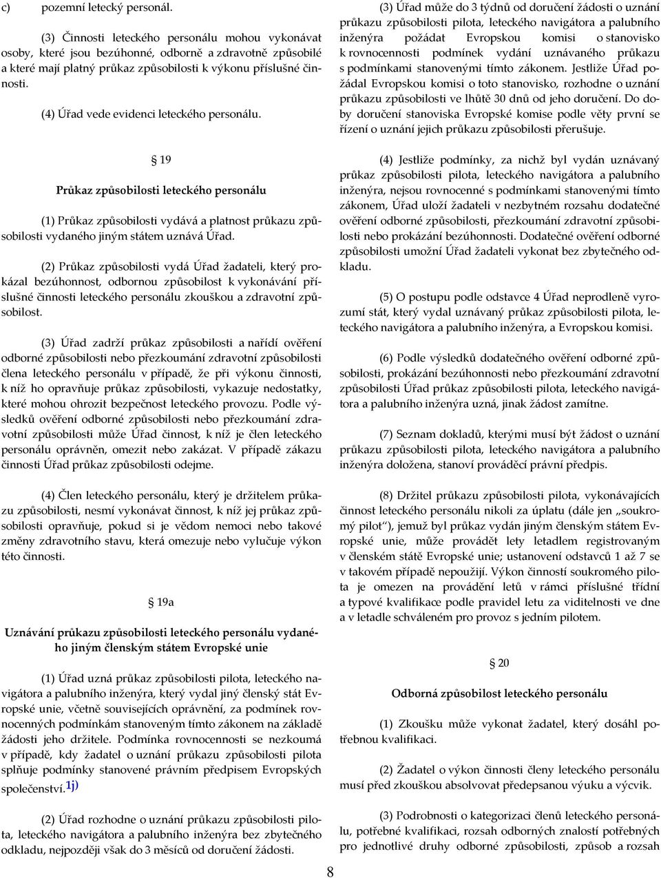 (4) Úřad vede evidenci leteckého personálu. 19 Průkaz způsobilosti leteckého personálu (1) Průkaz způsobilosti vydává a platnost průkazu způsobilosti vydaného jiným státem uznává Úřad.