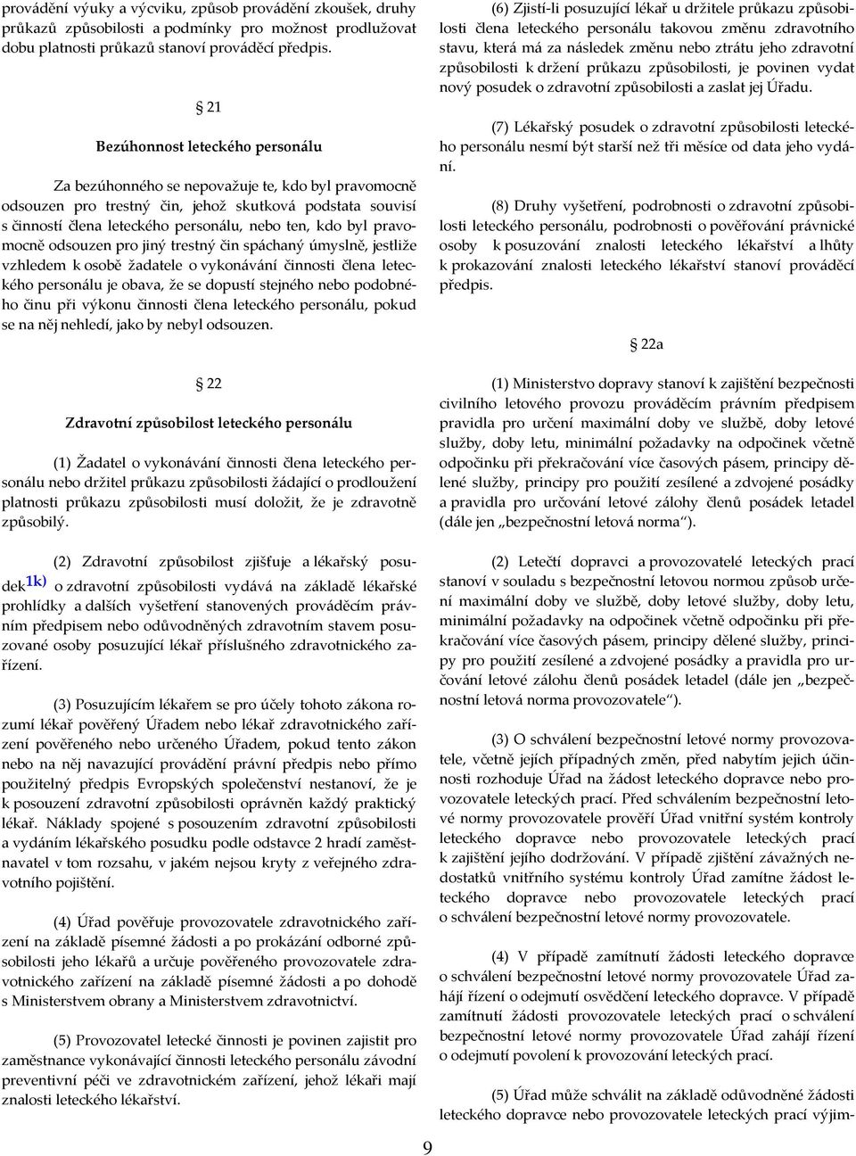 byl pravomocně odsouzen pro jiný trestný čin spáchaný úmyslně, jestliže vzhledem k osobě žadatele o vykonávání činnosti člena leteckého personálu je obava, že se dopustí stejného nebo podobného činu