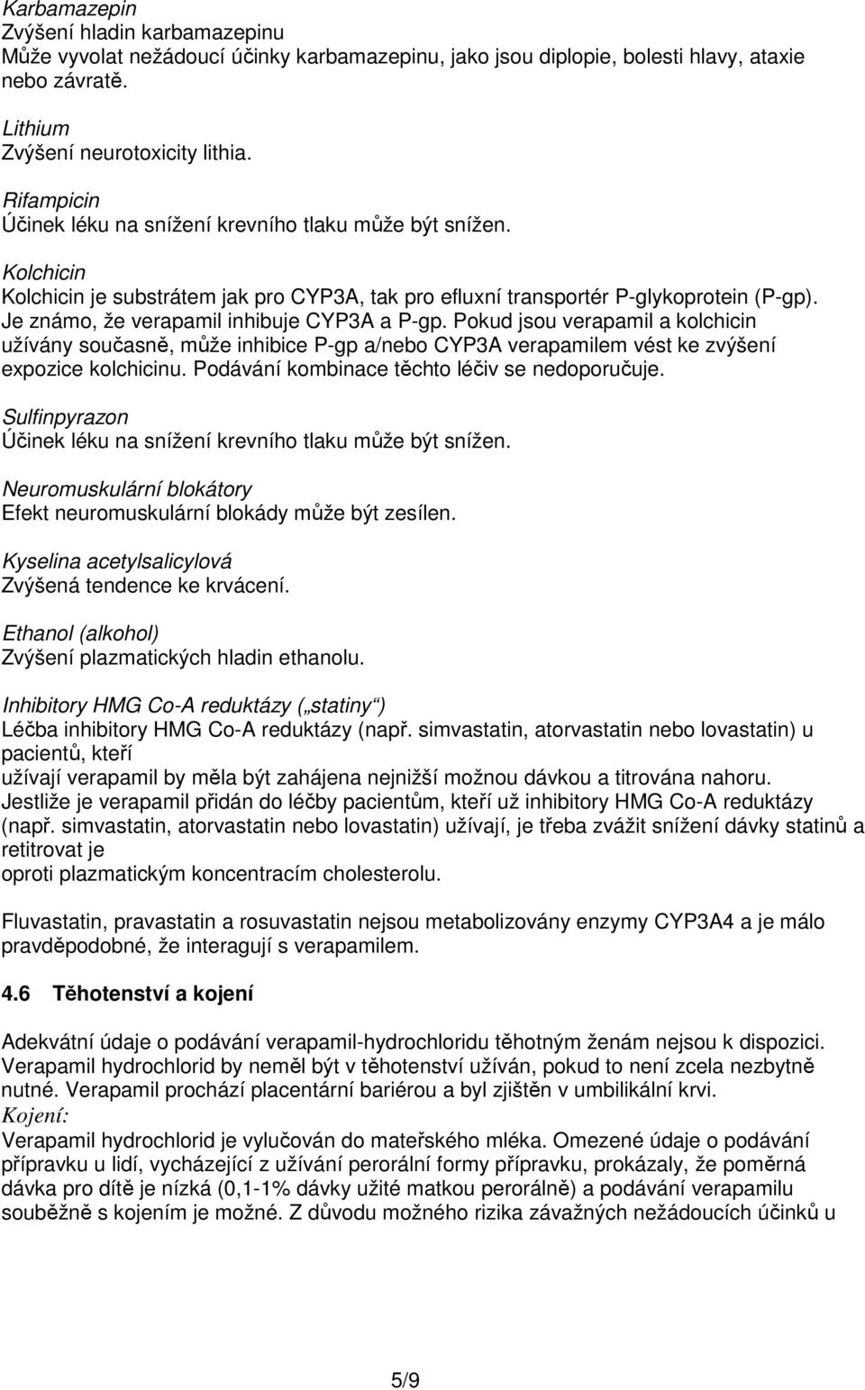 Je známo, že verapamil inhibuje CYP3A a P-gp. Pokud jsou verapamil a kolchicin užívány současně, může inhibice P-gp a/nebo CYP3A verapamilem vést ke zvýšení expozice kolchicinu.