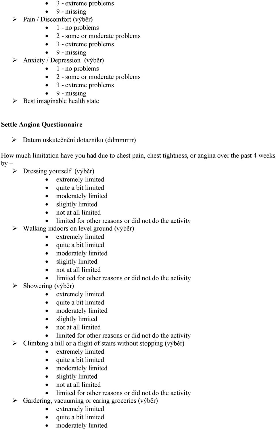 tightness, or angina over the past 4 weeks by Dressing yourself (výběr) extremely limited quite a bit limited moderately limited slightly limited not at all limited limited for other reasons or did