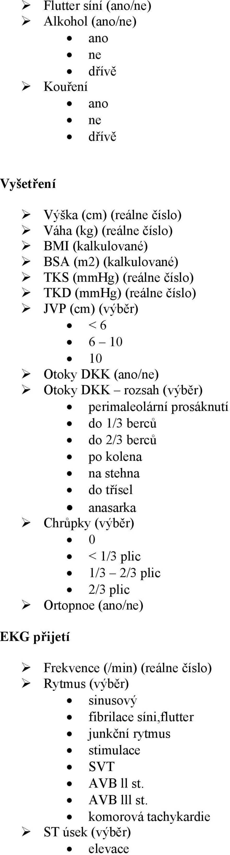 prosáknutí do 1/3 berců do 2/3 berců po kolena na stehna do třísel anasarka Chrůpky (výběr) 0 < 1/3 plic 1/3 2/3 plic /3 plic Ortopnoe (ano/ne) EKG přijetí