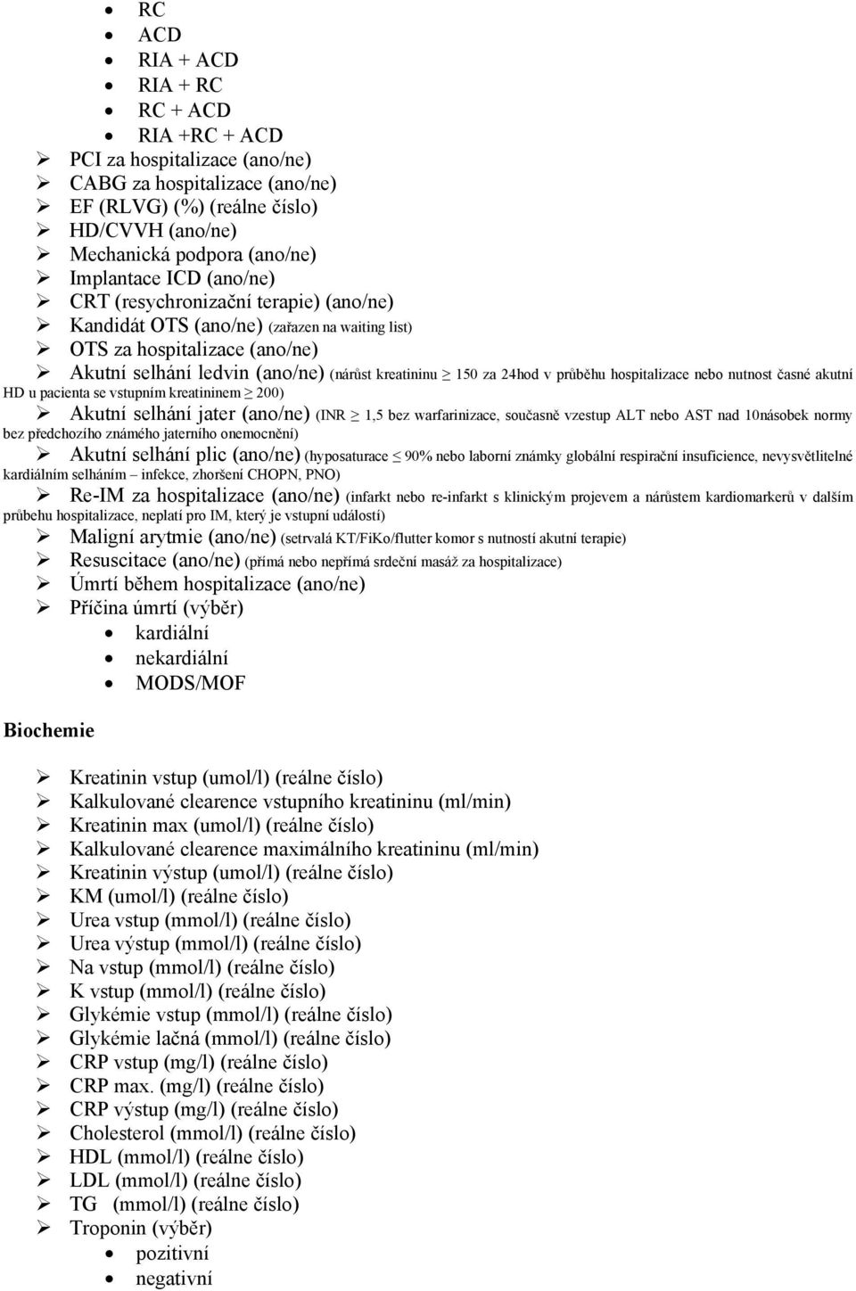 hospitalizace nebo nutnost časné akutní HD u pacienta se vstupním kreatininem 200) Akutní selhání jater (ano/ne) (INR 1,5 bez warfarinizace, současně vzestup ALT nebo AST nad 10násobek normy bez