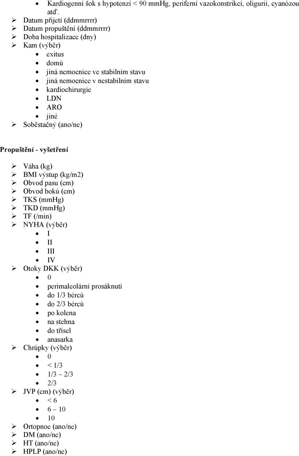 stavu kardiochirurgie LDN ARO jiné Soběstačný (ano/ne) Propuštění - vyšetření Váha (kg) BMI výstup (kg/m2) Obvod pasu (cm) Obvod boků (cm) TKS (mmhg) TKD (mmhg) TF