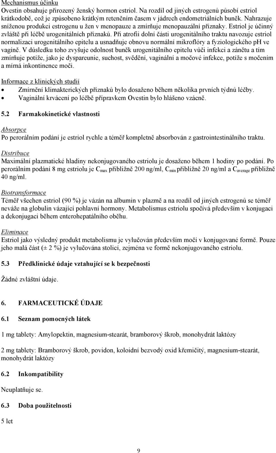 Při atrofii dolní části urogenitálního traktu navozuje estriol normalizaci urogenitálního epitelu a usnadňuje obnovu normální mikroflóry a fyziologického ph ve vagíně.