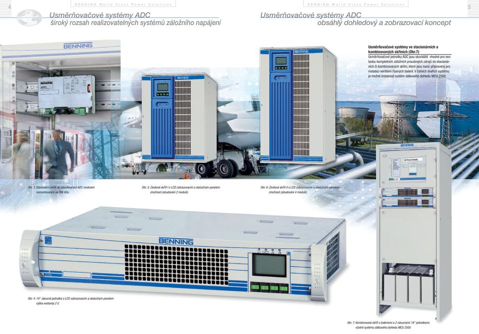 7) Usměrňovačové jednotky ADC jsou obzvláště vhodné pro vestavbu kompletních záložních proudových zdrojů do stacionárních či kombinovaných skříní, které jsou navíc připraveny pro instalaci ventilem