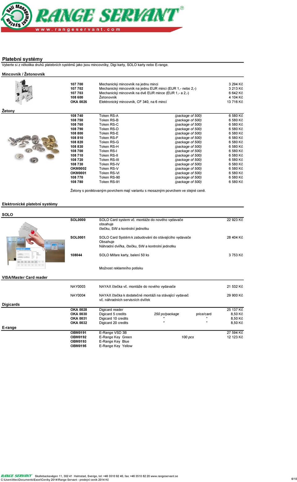 (EUR 1,- a 2,-) 6 642 Kč 108 600 Žetonovník 4 104 Kč OKA 0026 Elektronický mincovník, CF 340, na 6 mincí 13 716 Kč Žetony 108 740 Token RS-A (package of 500) 6 580 Kč 108 750 Token RS-B (package of