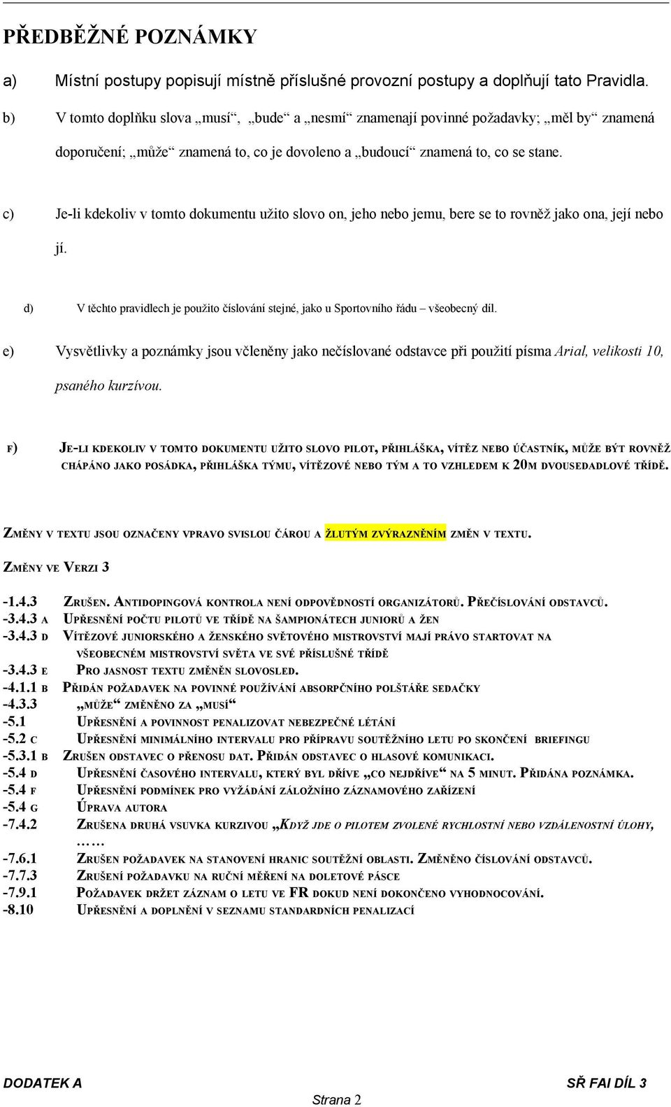 c) Je-li kdekoliv v tomto dokumentu užito slovo on, jeho nebo jemu, bere se to rovněž jako ona, její nebo jí. d) V těchto pravidlech je použito číslování stejné, jako u Sportovního řádu všeobecný díl.