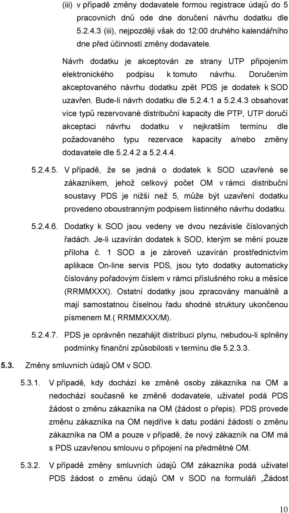 Doručením akceptovaného návrhu dodatku zpět PDS je dodatek k SOD uzavřen. Bude-li návrh dodatku dle 5.2.4.