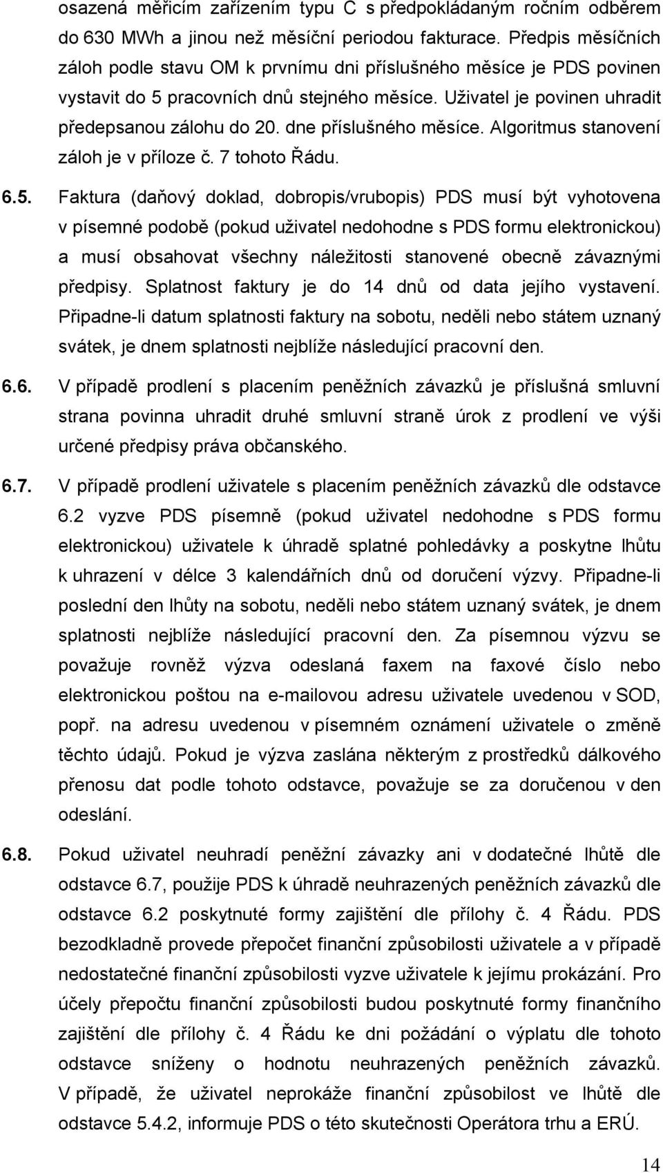 dne příslušného měsíce. Algoritmus stanovení záloh je v příloze č. 7 tohoto Řádu. 6.5.