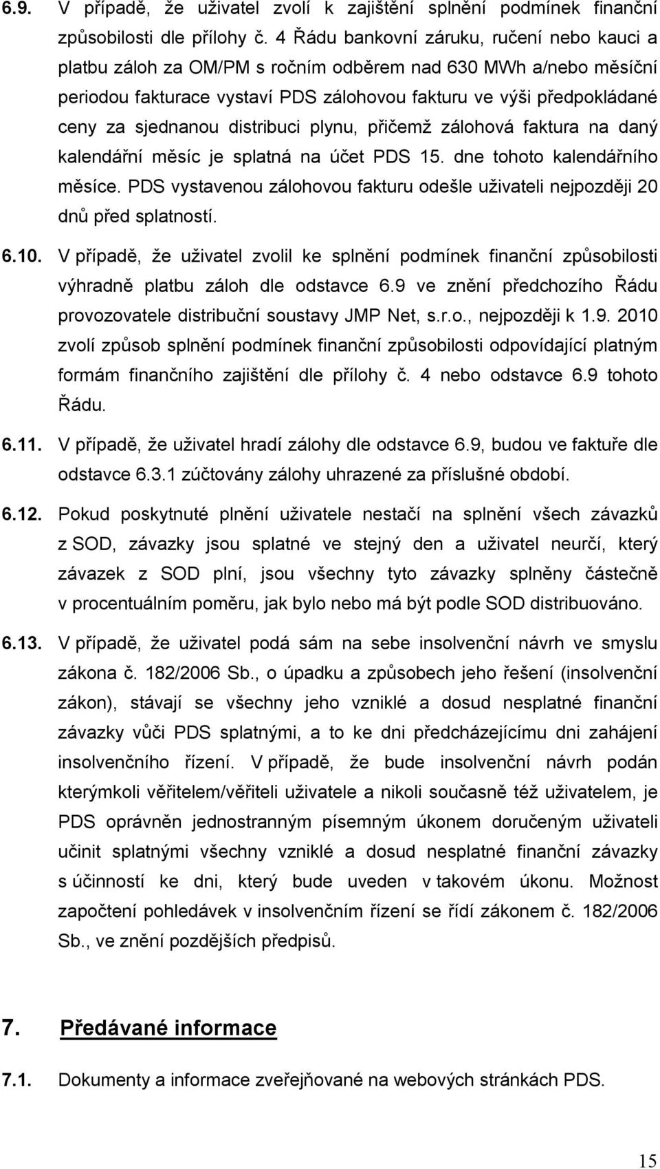 distribuci plynu, přičemž zálohová faktura na daný kalendářní měsíc je splatná na účet PDS 15. dne tohoto kalendářního měsíce.