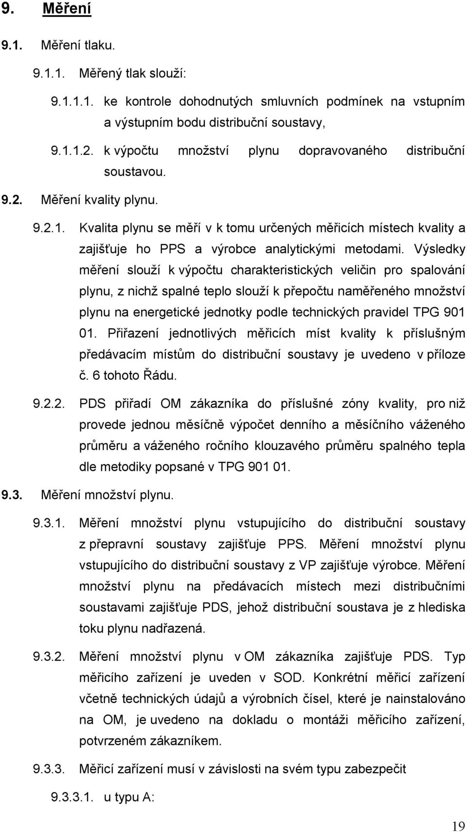 Kvalita plynu se měří v k tomu určených měřicích místech kvality a zajišťuje ho PPS a výrobce analytickými metodami.