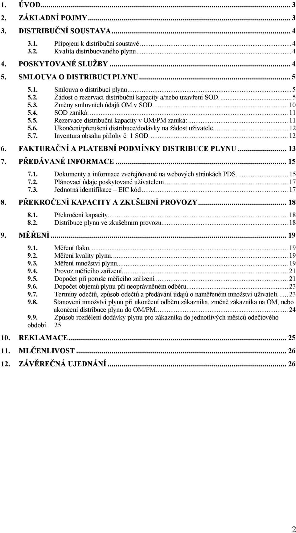 .. 11 5.5. Rezervace distribuční kapacity v OM/PM zaniká:... 11 5.6. Ukončení/přerušení distribuce/dodávky na žádost uživatele.... 12 5.7. Inventura obsahu přílohy č. 1 SOD.... 12 6.