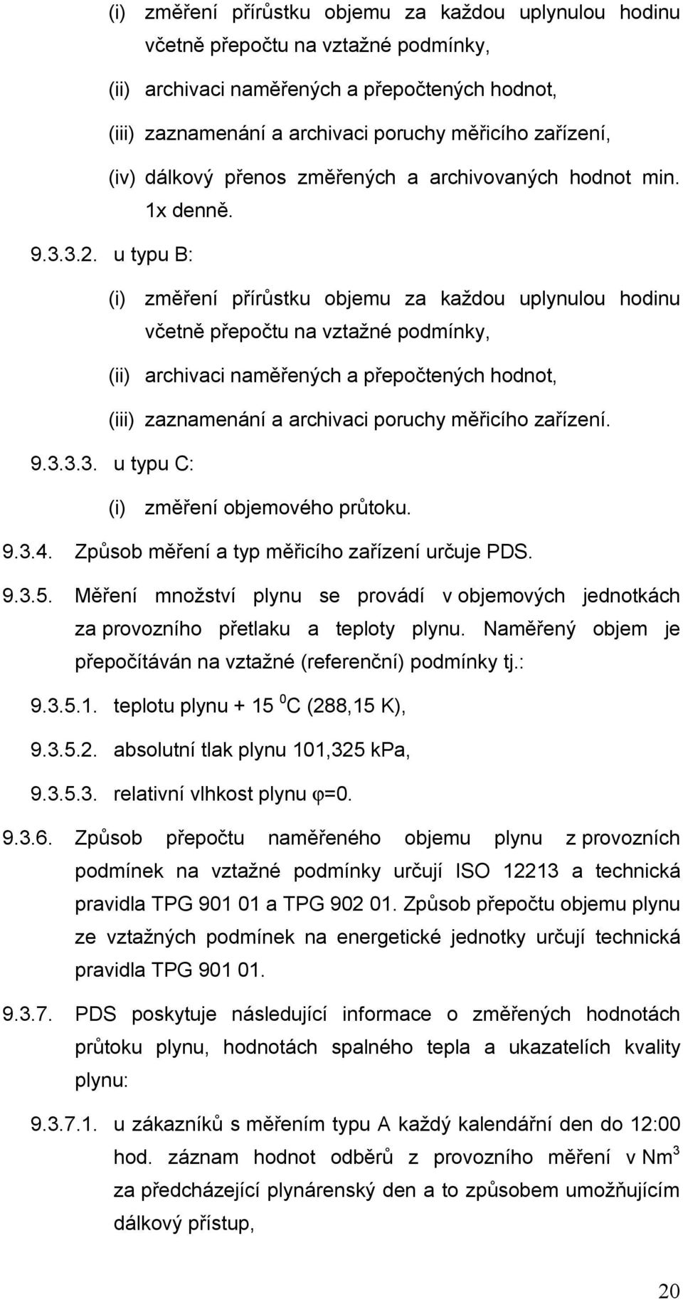 u typu B: (i) změření přírůstku objemu za každou uplynulou hodinu včetně přepočtu na vztažné podmínky, (ii) archivaci naměřených a přepočtených hodnot, (iii) zaznamenání a archivaci poruchy měřicího