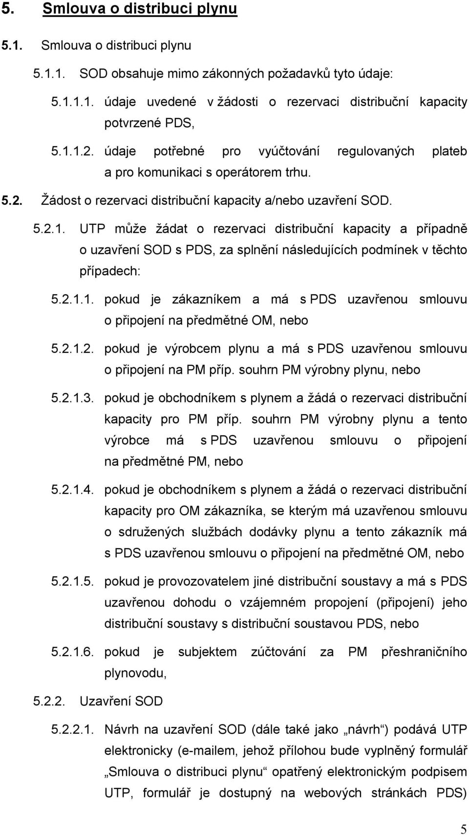 2.1.1. pokud je zákazníkem a má s PDS uzavřenou smlouvu o připojení na předmětné OM, nebo 5.2.1.2. pokud je výrobcem plynu a má s PDS uzavřenou smlouvu o připojení na PM příp.