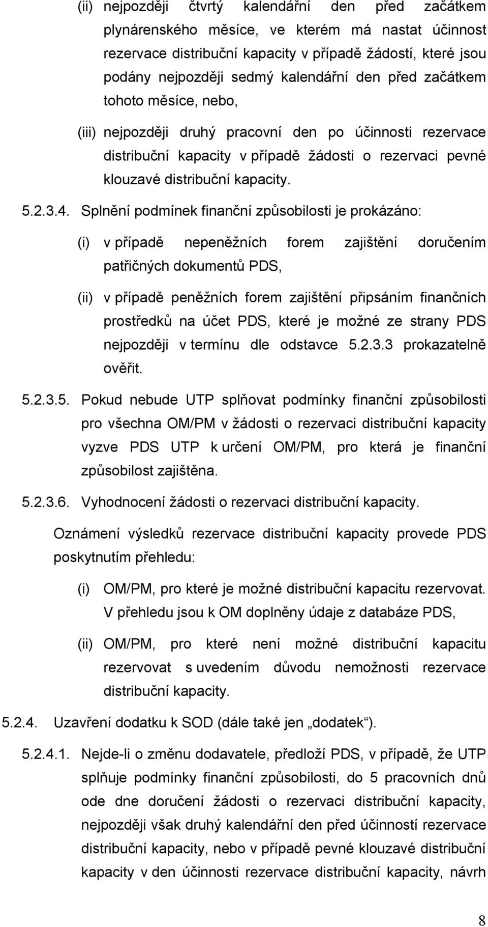 Splnění podmínek finanční způsobilosti je prokázáno: (i) v případě nepeněžních forem zajištění doručením patřičných dokumentů PDS, (ii) v případě peněžních forem zajištění připsáním finančních