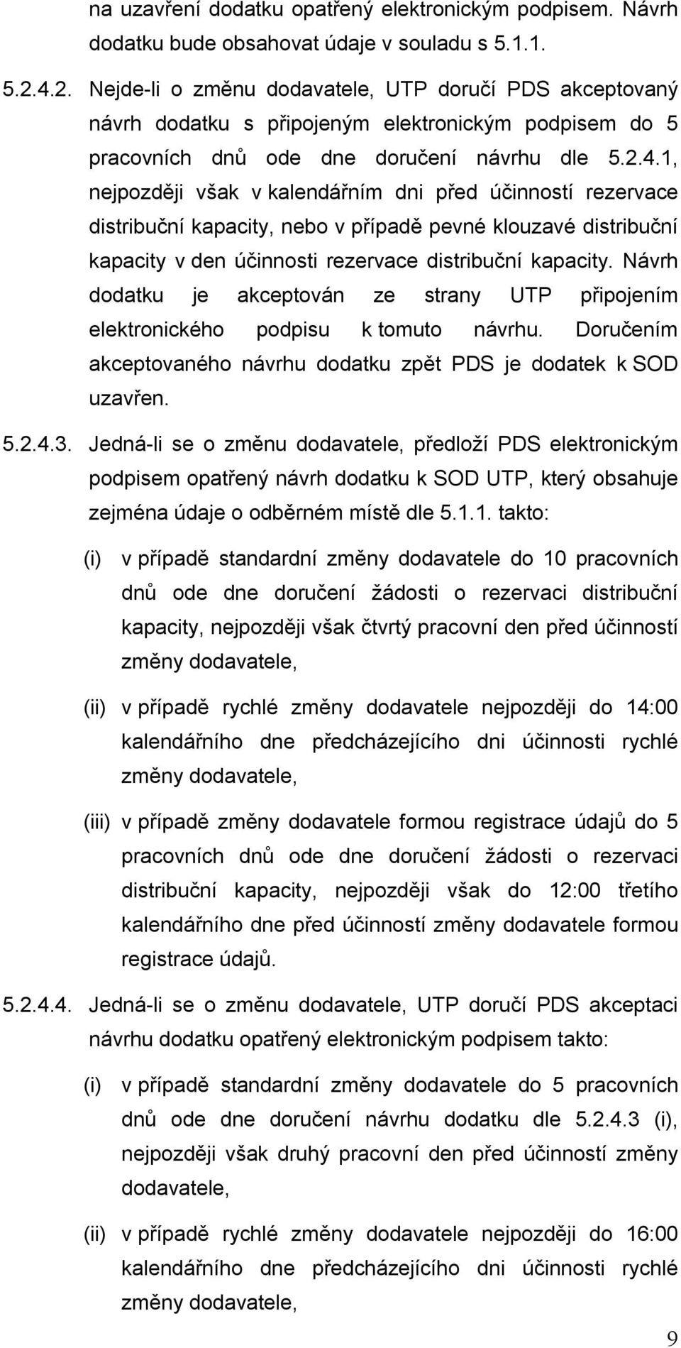 Návrh dodatku je akceptován ze strany UTP připojením elektronického podpisu k tomuto návrhu. Doručením akceptovaného návrhu dodatku zpět PDS je dodatek k SOD uzavřen. 5.2.4.3.