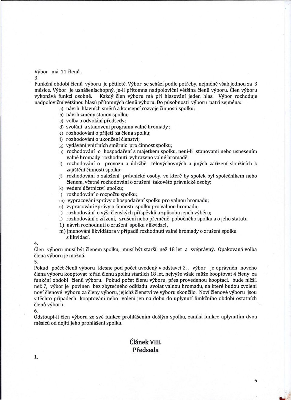 Do působnosti výboru patří zejména: a) návrh hlavních směrů a koncepcí rozvoje činnosti spolku; b) návrh změny stanov spolku; c) volba a odvolání předsedy; d) svolání a stanovení programu valné