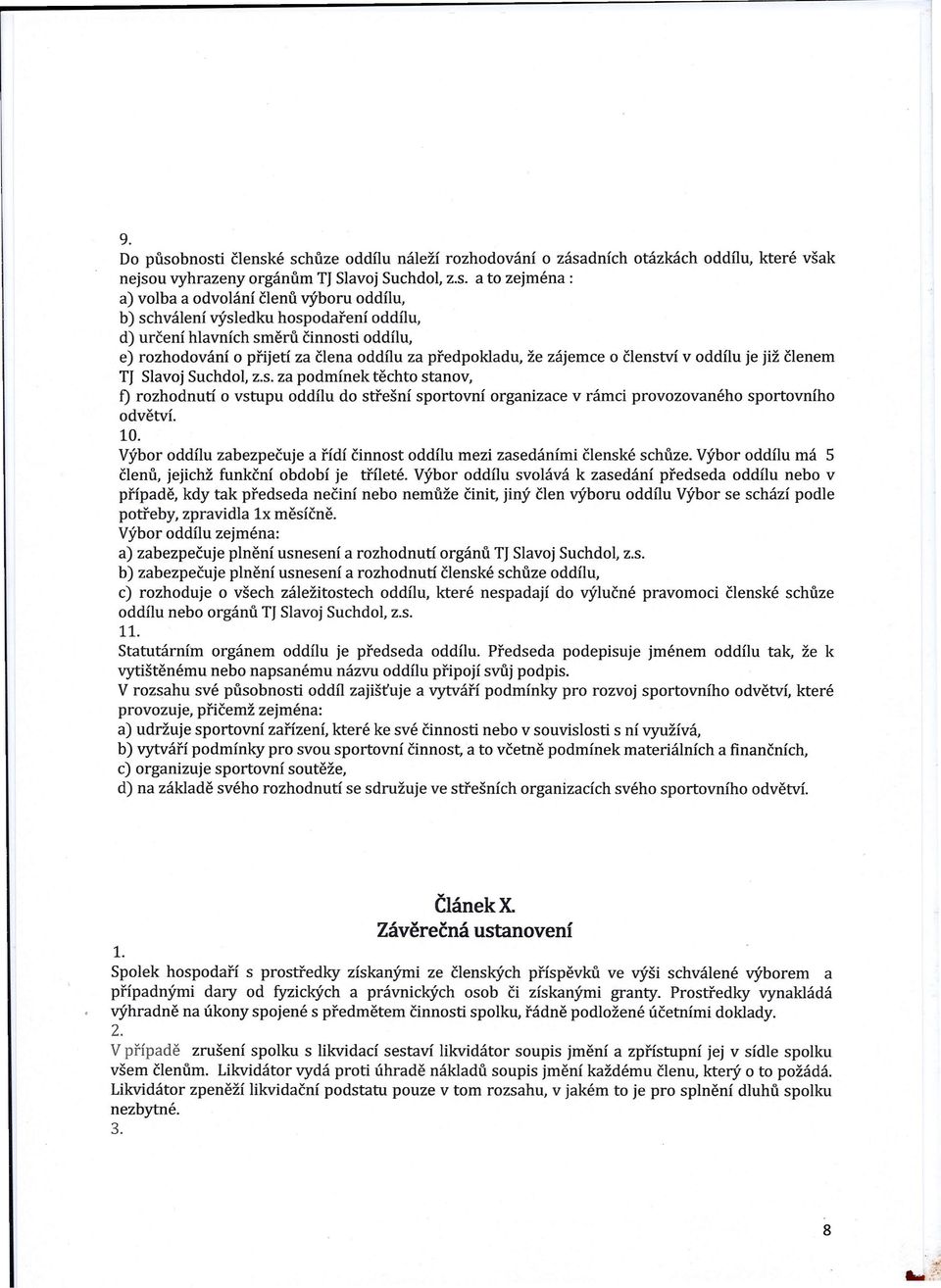 schválení výsledku hospodaření oddílu, d) určení hlavních směrů činnosti oddílu, e) rozhodování o přijetí za člena oddílu za předpokladu, že zájemce o členství v oddílu je již členem TJ Slavoj